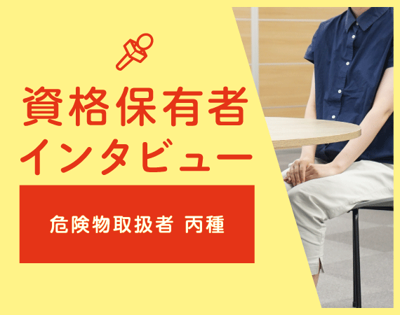 資格保有者インタビュー「危険物取扱者 丙種」